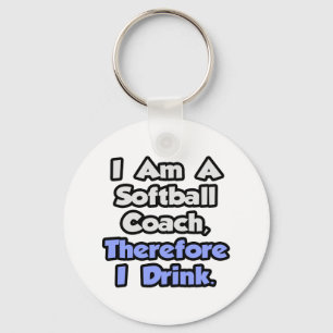 I Am A Softball Coach, Therefore I Drink Keychain