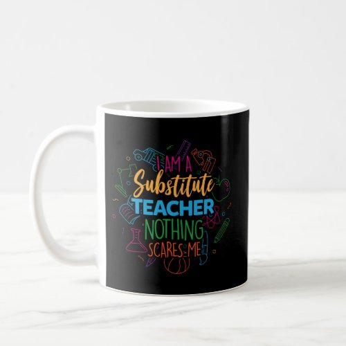 I Am A Substitute Teacher Nothing Scares Me Coffee Mug