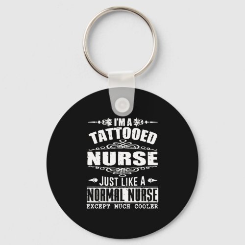 I am a tattooed nurse just like a normal nurse exc keychain
