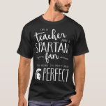 i am a teacher and a spartan fan which means i am T-Shirt<br><div class="desc">i am a teacher and a spartan fan which means i am pretty much perfect teacher</div>