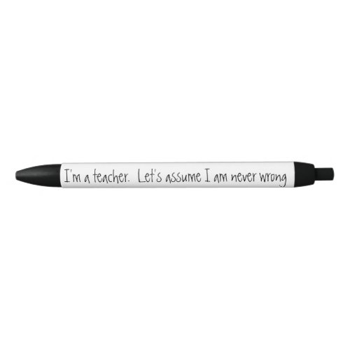 I am a Teacher Lets Assume I Am never Wrong Fun Black Ink Pen