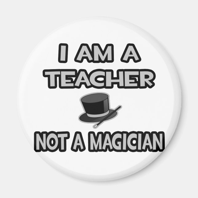 I Am A Teacher ... Not A Magician Magnet (Front)