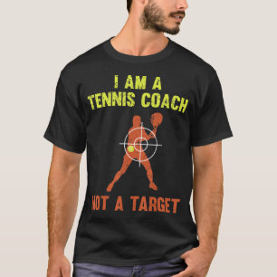 I Am A Tennis Coach Not A Target Tennis Player T-Shirt