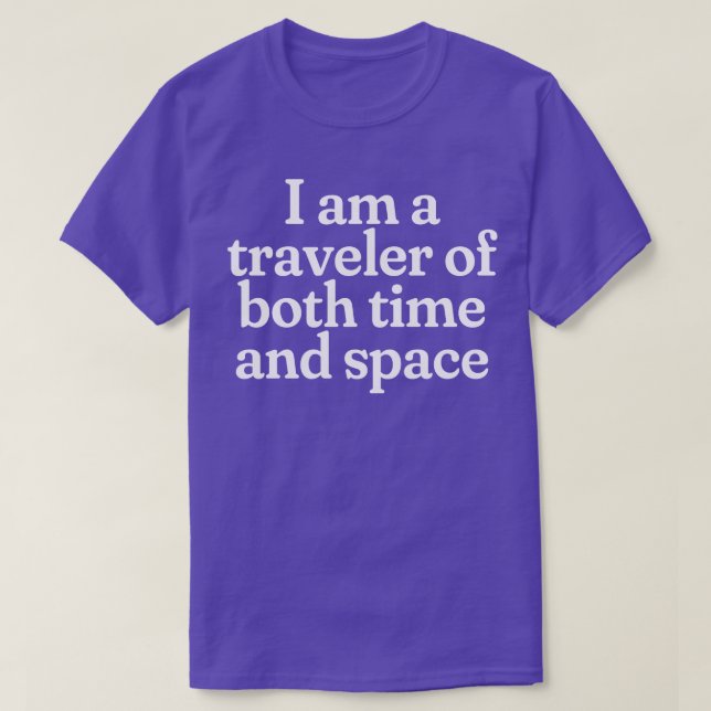 I am a traveler of both time and space T-Shirt (Design Front)