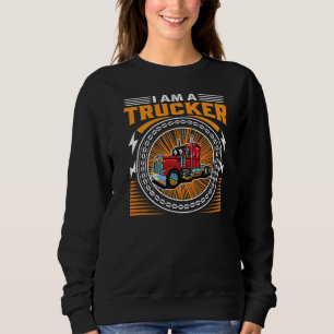 I Am A Trucker American Truckin Driver 18 wheeler  Sweatshirt