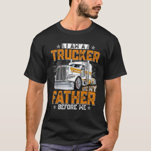 I am a Trucker Like my Father before me T_Shirt