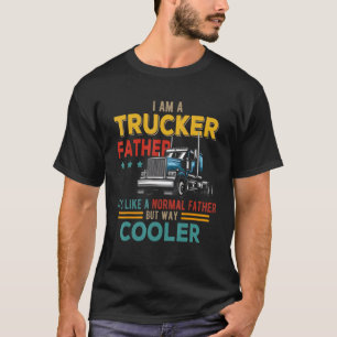 I Am A Trucker Trucker Father Like Normal Father B T-Shirt