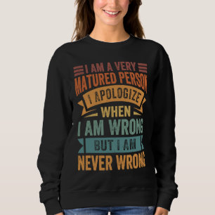 I Am A Very Matured Person I Apologize When I Am W Sweatshirt