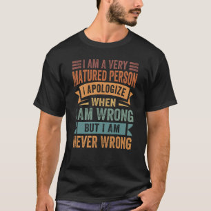 I Am A Very Matured Person I Apologize When I Am W T-Shirt