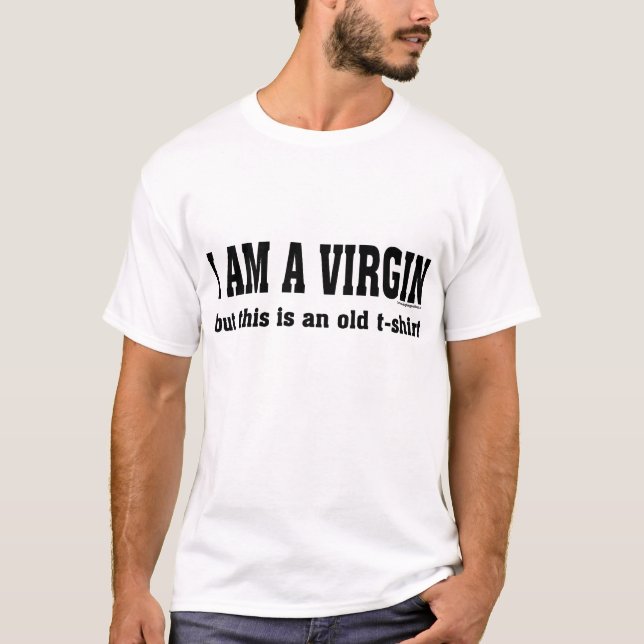 I am a virgin but this is an old t-shirt (Front)
