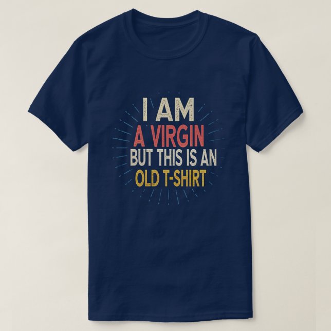 I Am A Virgin But This Is An Old T-Shirt Funny Tee (Design Front)