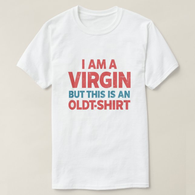 I AM A VIRGIN but this is an old t-shirt - Meme St (Design Front)