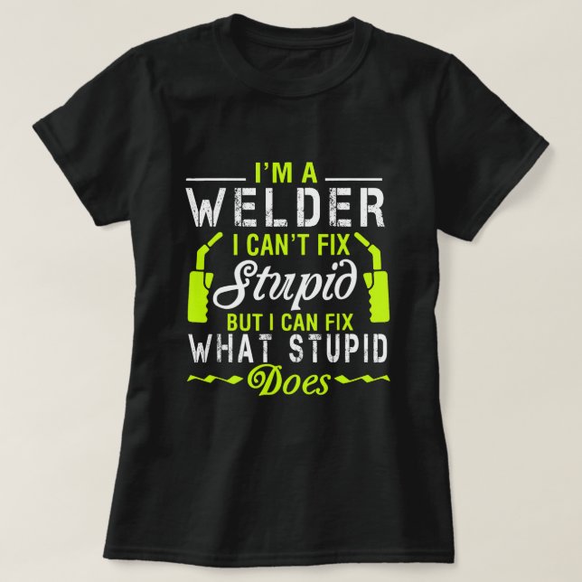 I am a welder I cannot fix stupid Welder Welding M T-Shirt (Design Front)