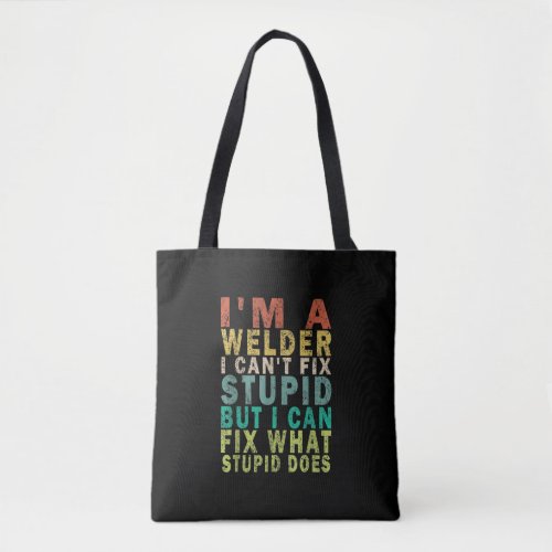 I Am A Welder I Cant Fix Stupid But I Can Fix Tote Bag