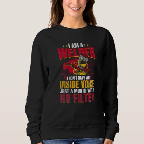 I Am A Welder I Dont Have An Inside Voice Just A  Sweatshirt