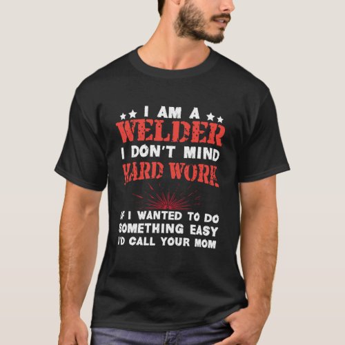 I am A Welder I Dont Mind Hard Work Funny Welding T_Shirt