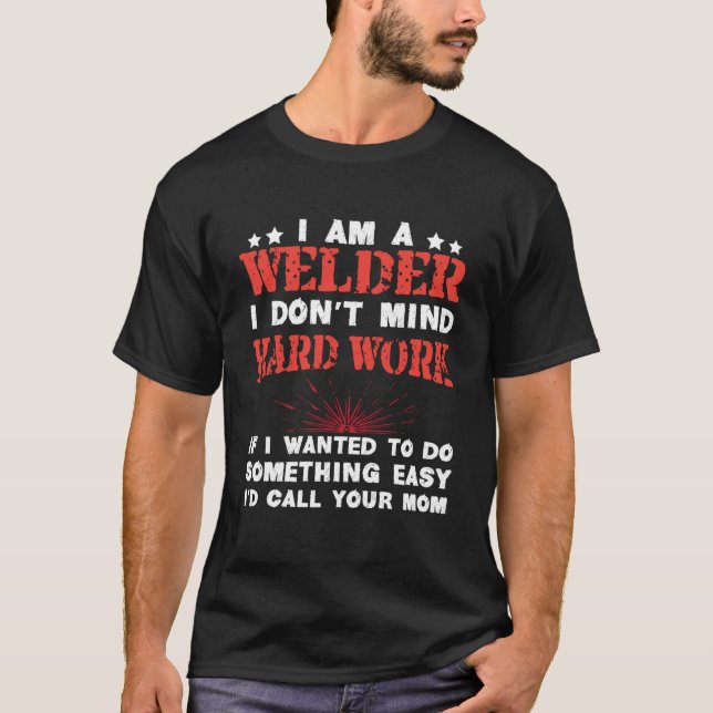 I am A Welder I Don't Mind Hard Work Funny Welding T-Shirt (Front)