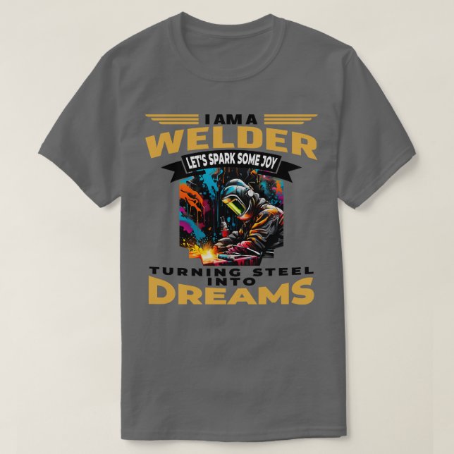 I Am A Welder Turning Steel into Dreams Blk T-Shirt (Design Front)