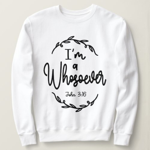 I Am a Whosoever John 316 Christian Quote Sweatshirt