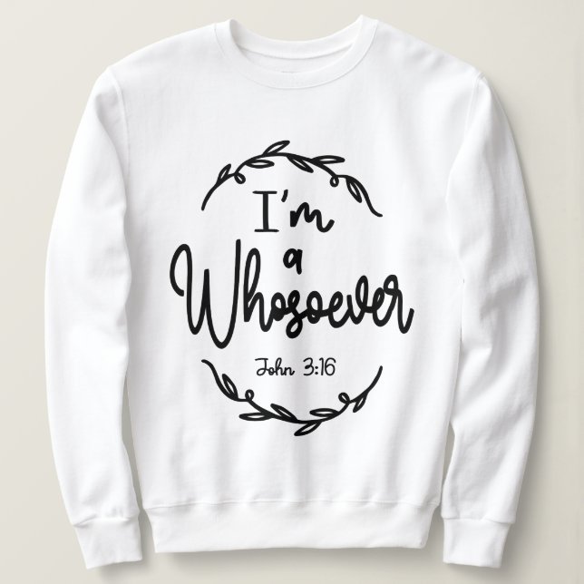 I Am a Whosoever John 3:16 Christian Quote Sweatshirt (Design Front)