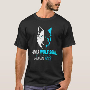 I Am A Wolf Soul Stuck In A Human Body T-Shirt