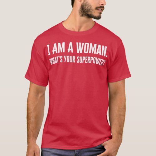 I Am A Woman Whats Your Superpower T_Shirt