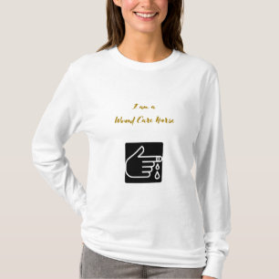 I am a Wound Care Nurse - Wound Care Nurse T-Shirt