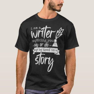 I Am A Writer Anything You Say Book Author & Nove T-Shirt