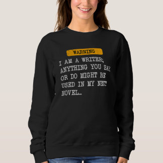 I Am A Writer Anything You Say Might Be Used In My Sweatshirt