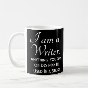 I Am A Writer Anything You Say Or Do May Be Used I Coffee Mug