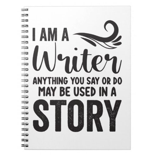I Am A Writer Anything You Say Or Do May Be Used I Notebook