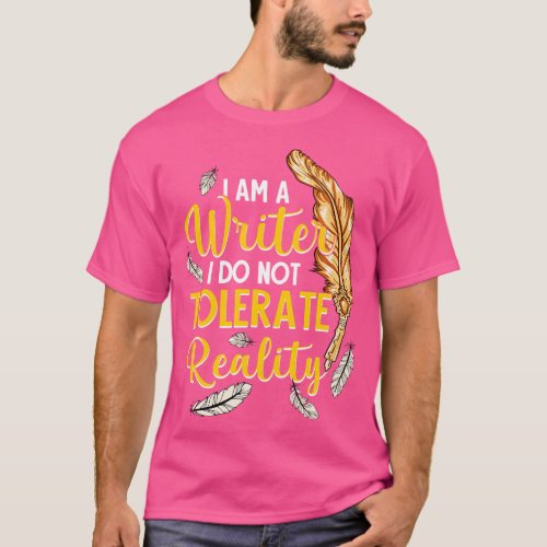 I Am A Writer I Do Not Tolerate Reality T_Shirt