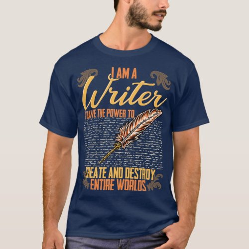 I AM A Writer I Have The Power To Create And Destr T_Shirt