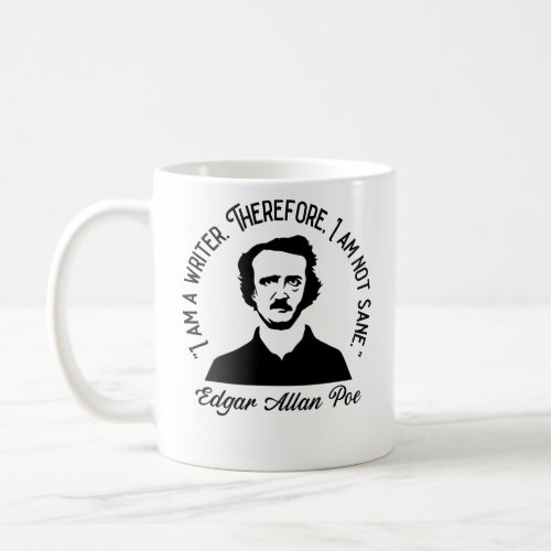 I Am A Writer Therefore I Am Not Sane  Allan Poe  Coffee Mug