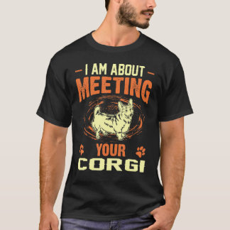 I Am About Meeting Your Corgi T-Shirt