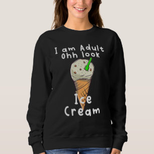 I Am Adult Ohh Look Ice Cream Sweatshirt