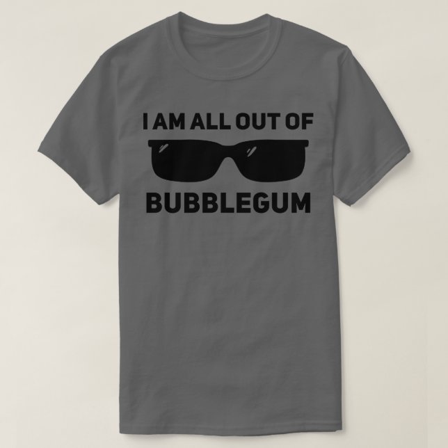 I am all out of bubblegum T-Shirt (Design Front)