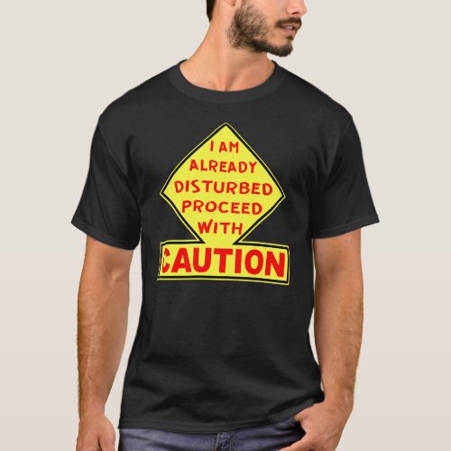 I Am Already Disturbed Proceed With Caution   T_Shirt