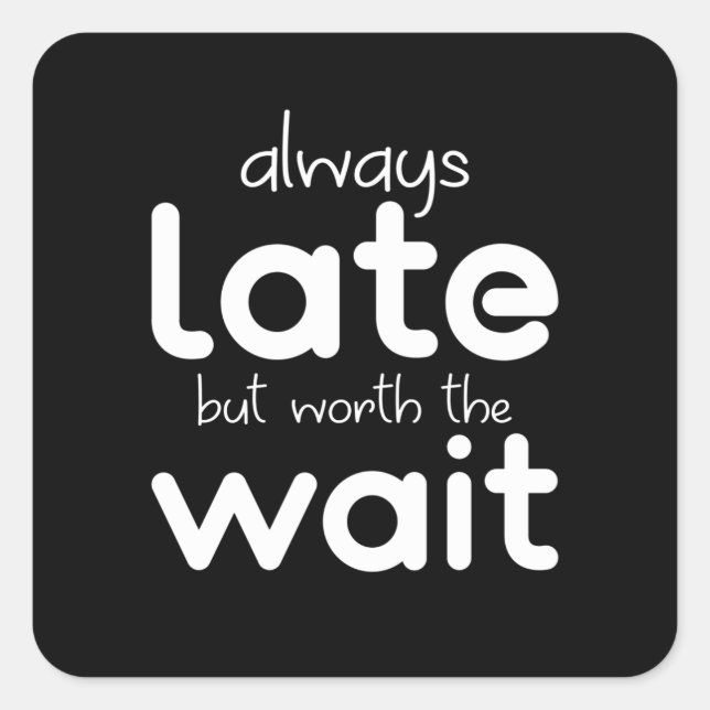 I Am Always Late But Worth The Wait Saying Square Sticker (Front)