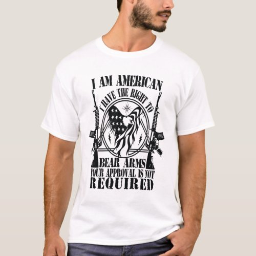 I AM AMERICAN I HAVE THE RIGHT TO BEAR ARMS T_Shirt