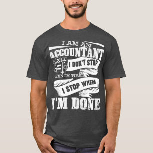 I Am An Accoutant I Stop When Ix27m Done T-Shirt