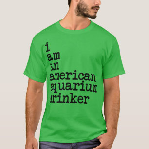 I am an american aquarium drinker T-Shirt