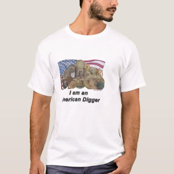 I Am An American Digger T-shirt by DiggerDesigns at Zazzle