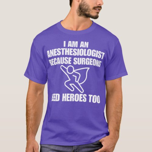 I Am An Anesthesiologist Because Surgeons Need Her T_Shirt
