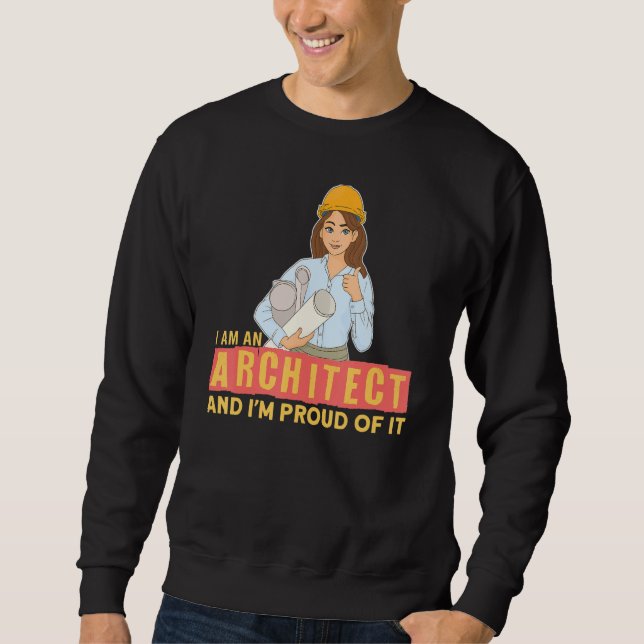 I Am An Architect I Building Construction Architec Sweatshirt (Front)