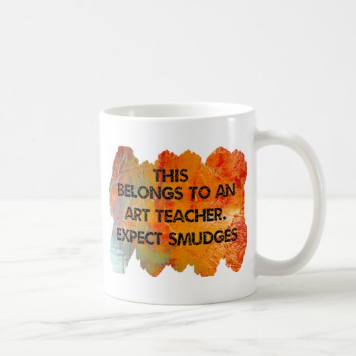 I am an art teacher Expect Smudges Coffee Mug