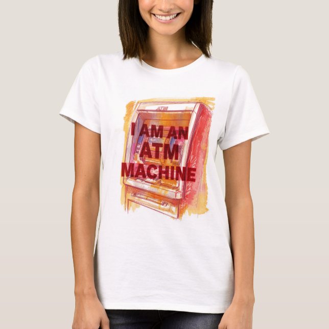 I Am An ATM Machine T-Shirt (Front)