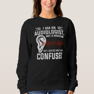 I Am An Audiologist Not A Magician Audiology Sweatshirt