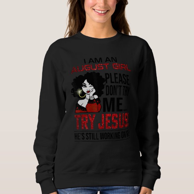 I Am An August Girl Please Don't Try Me Try Jesus Sweatshirt (Front)