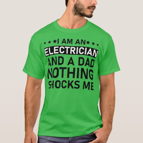 I Am An Electrician And A Dad Nothing Shocks Me   T_Shirt